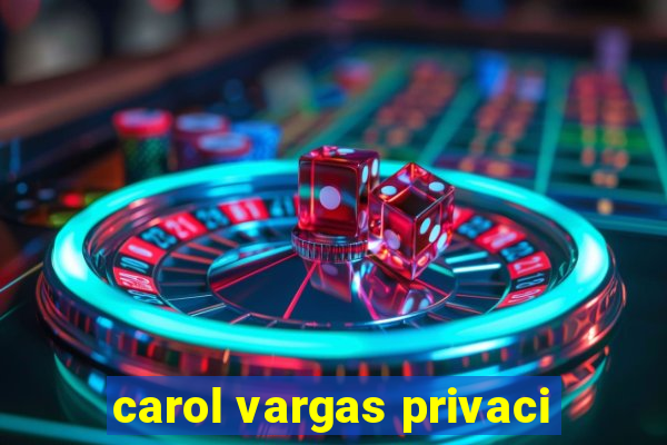 carol vargas privaci